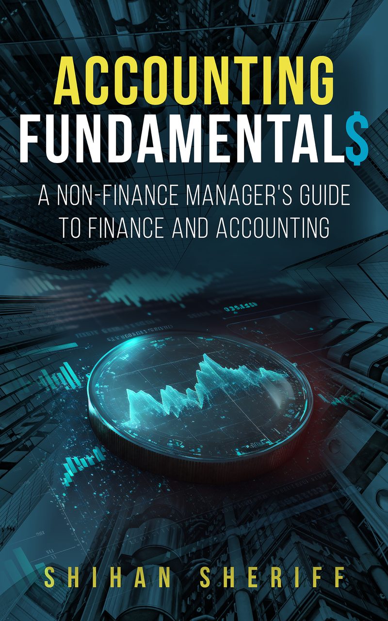 Accounting Fundamentals: A Non-Finance Manager's Guide to Finance and Accounting, by Shihan Sheriff